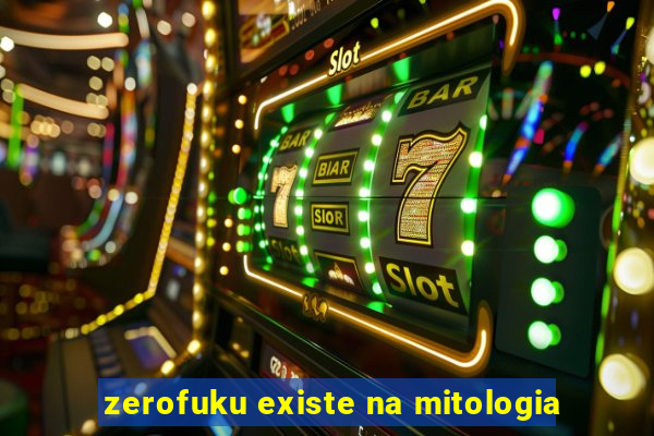 zerofuku existe na mitologia